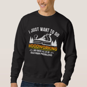 Sweatshirt Vieux Travailleur Du Bois Je Veux Juste Faire Du B