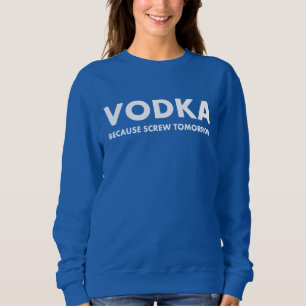 Sweatshirt Vodka parce qu'il se moque demain