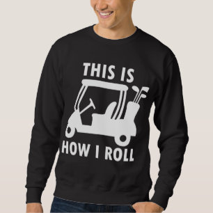 Sweatshirt Voici comment je roule Golf Panier Funny Golfers C