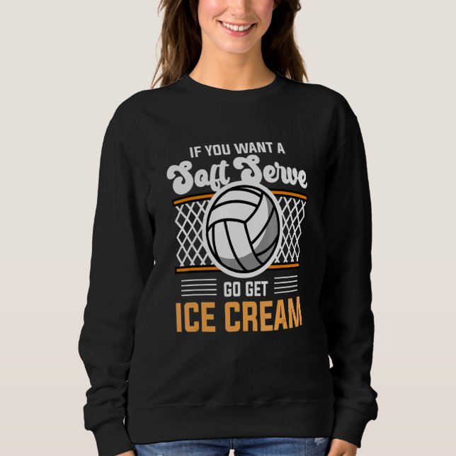 Sweatshirt Volleyball  If You Want A Soft Serve Go Get Ice Cr (Devant)