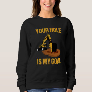 Sweatshirt Votre trou est mon objectif Conducteur de pelle de
