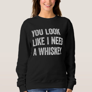 Sweatshirt Vous avez l'air d'avoir besoin d'un Whiskey Boiss