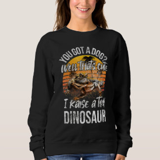 Sweatshirt Vous avez un chien, élevez un minuscule dinosaure,