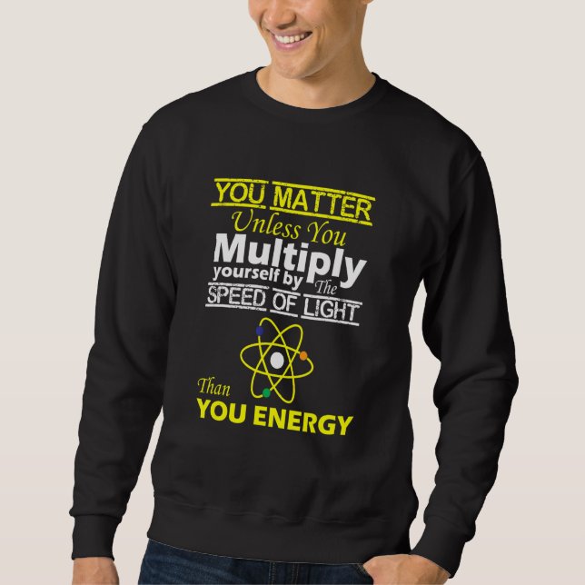 Sweatshirt Vous Comptez Plus Que Vous Physique De L'Énergie (Devant)