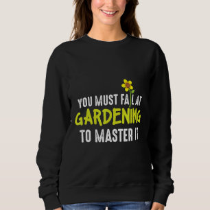 Sweatshirt Vous devez échouer dans le jardinage pour le maîtr