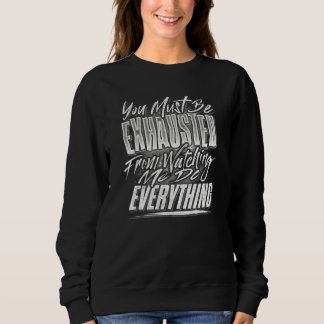 Sweatshirt Vous Devez être Épuisé À Me Regarder Tout Faire