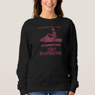 Sweatshirt Vous Dites Jetski Je Dis Boatercycle Splash Water
