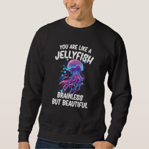 Sweatshirt Vous êtes comme une Méduse Sans cerveau mais Belle