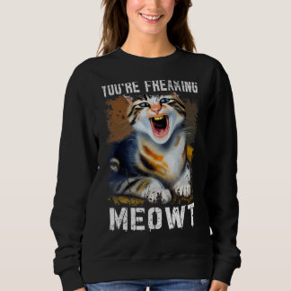 Sweatshirt Vous êtes en train de freaking Meowt Chat Mème Meo