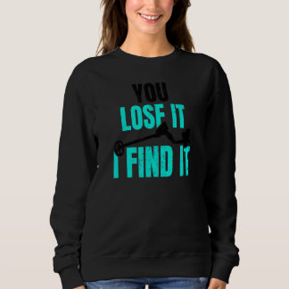 Sweatshirt Vous Le Perdez Je Trouve It Metal Detector