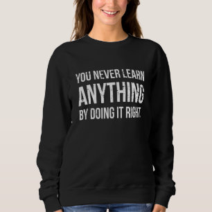 Sweatshirt Vous N'Apprenez Jamais En Le Faisant Bien Sarcasme