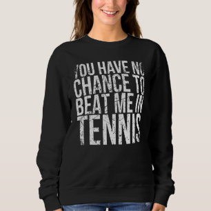 Sweatshirt Vous n'avez aucune chance de me battre au tennis p
