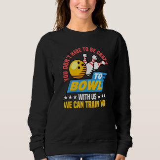 Sweatshirt Vous n'avez pas à être fou pour jouer au bowling a