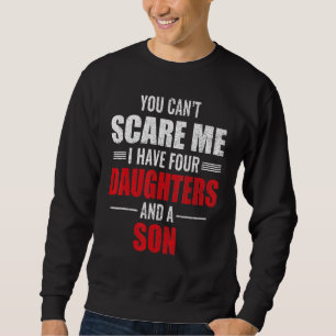 Sweatshirt Vous Ne Pouvez Pas Me Faire Peur J'Ai 4 Filles Et