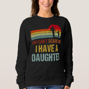 Sweatshirt Vous Ne Pouvez Pas Me Faire Peur J'Ai Une Fille Pa