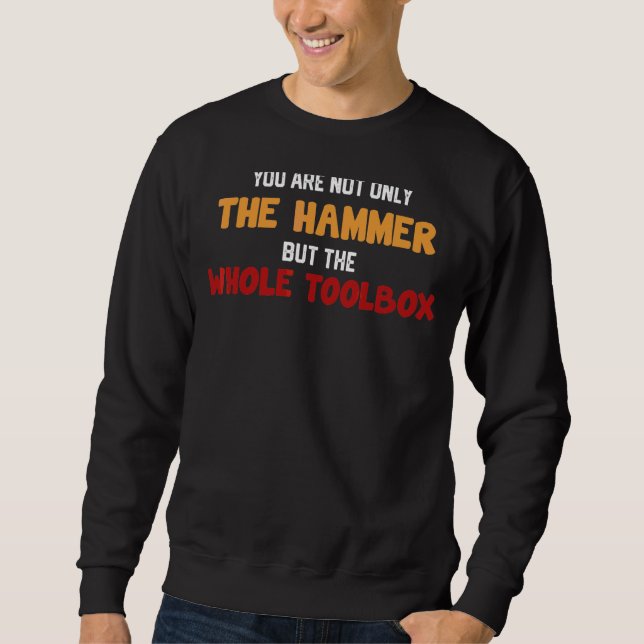 Sweatshirt Vous n'êtes pas seulement le marteau, mais toute l (Devant)