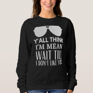 Sweatshirt Vous pensez que je suis Mean Attends jusqu'à ce qu