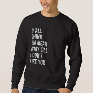Sweatshirt Vous pensez que je suis méchante attendez jusqu'à 
