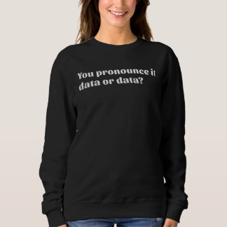 Sweatshirt Vous Prononcez Data ou Donnée