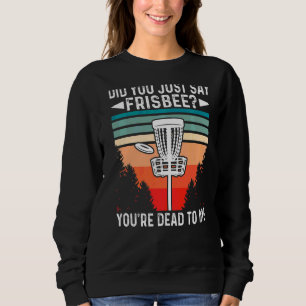 Sweatshirt Vous venez de dire Frisbee Vous êtes mort pour moi