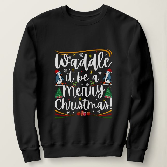 Sweatshirt Waddle it be a merry christmas penguin holiday (Design devant)