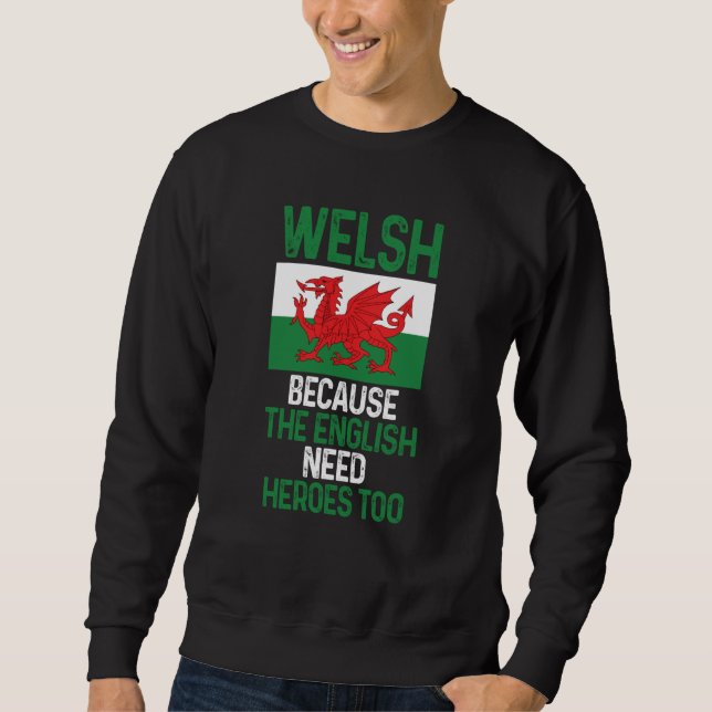 Sweatshirt Wales Pride Welsh Because The English Need Heroes  (Devant)