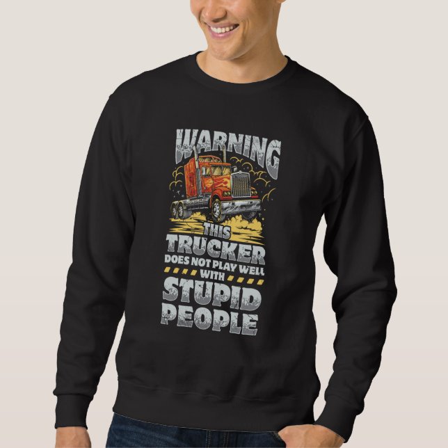 Sweatshirt Warning This Trucker Does Not Play Well With Stupi (Devant)