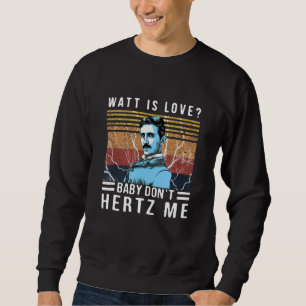 Sweatshirt Watt Is Love Baby Don't Hertz Me Nikola Tesla Vint
