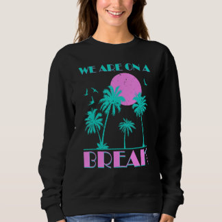 Sweatshirt We Are On A Break Hello Summer Vacations