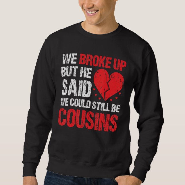 Sweatshirt We Broke Up But He Said We Could Still Be Cousins  (Devant)