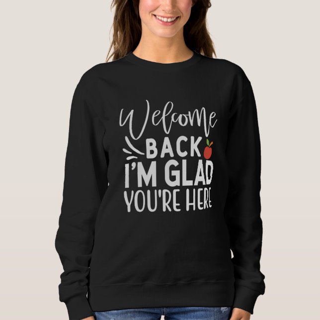 Sweatshirt Welcome Back I'm Glad You're Here  School Teacher  (Devant)