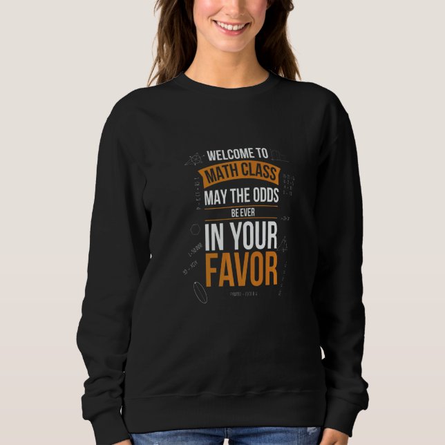 Sweatshirt Welcome To Math Class May The Odds Be In Your Favo (Devant)