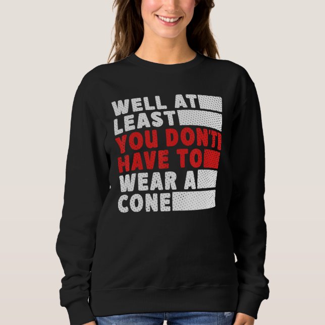 Sweatshirt Well At Least You Don t Have to Wear a Cone (Devant)