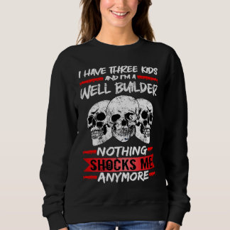 Sweatshirt Well Builder I Have Three Kids And I'm A Well Buil