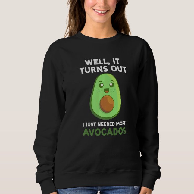 Sweatshirt well it turns out I just needed more avocados avoc (Devant)
