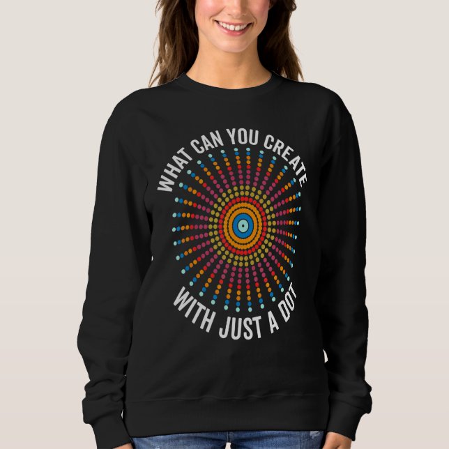 Sweatshirt What Can You Create With Just A Dot Day Happy Dot  (Devant)