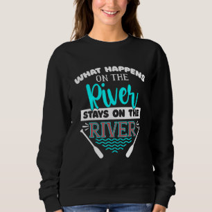 Sweatshirt What Happens On the River Stays On the River Kayak