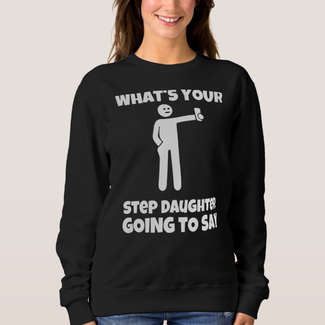 Sweatshirt What is your step daughter going to say  sarcastic (Devant)