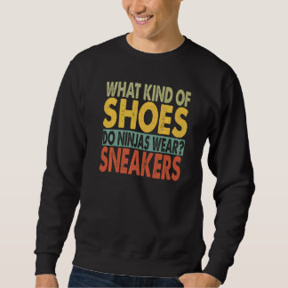 Sweatshirt What Kind Of Shoes Do Ninjas Wear Dad Jokes 1