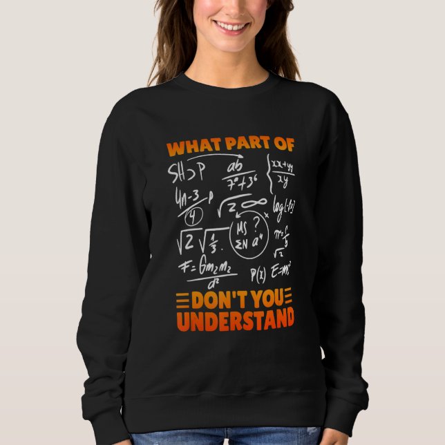 Sweatshirt What Part Of Don't You Understand Funny Math Teach (Devant)