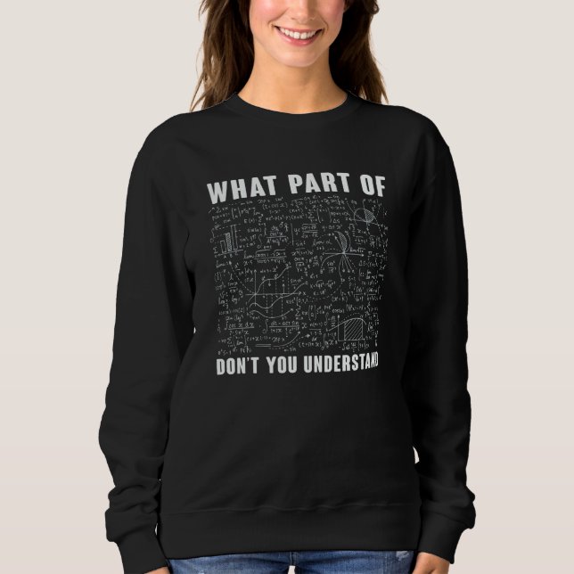 Sweatshirt What Part Of Don't You Understand  Math Teacher  1 (Devant)