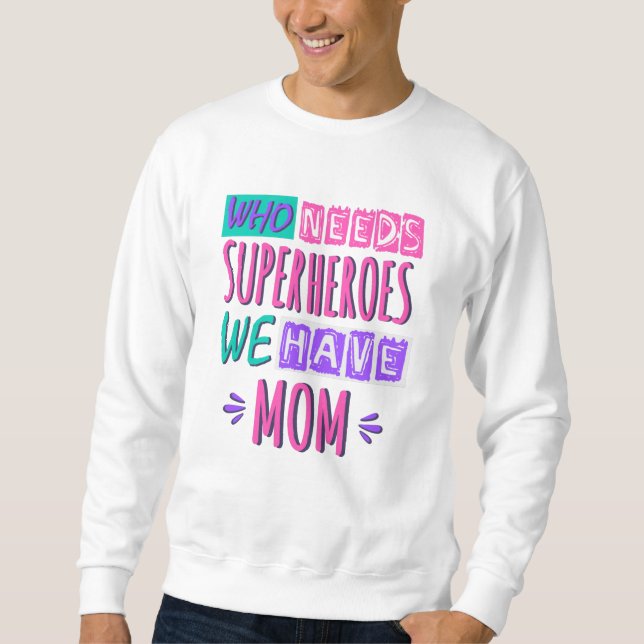 Sweatshirt Who needs superheroes we have mom (Devant)