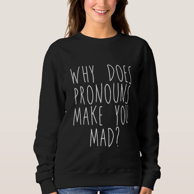 Sweatshirt Why Does Pronouns Make You Mad (Devant)