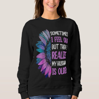Sweatshirt Wife  Sometimes I Feel Old I Realise my Husband is