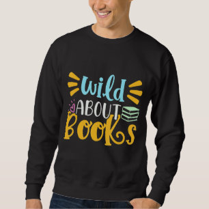 Sweatshirt Wild About Reading Bookwort Book For Men Women