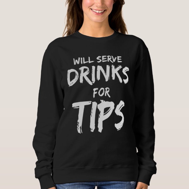 Sweatshirt Will Serve Drinks For Tips  Bartender Bartending (Devant)