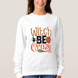 Sweatshirt Witch Be Crazy Halloween