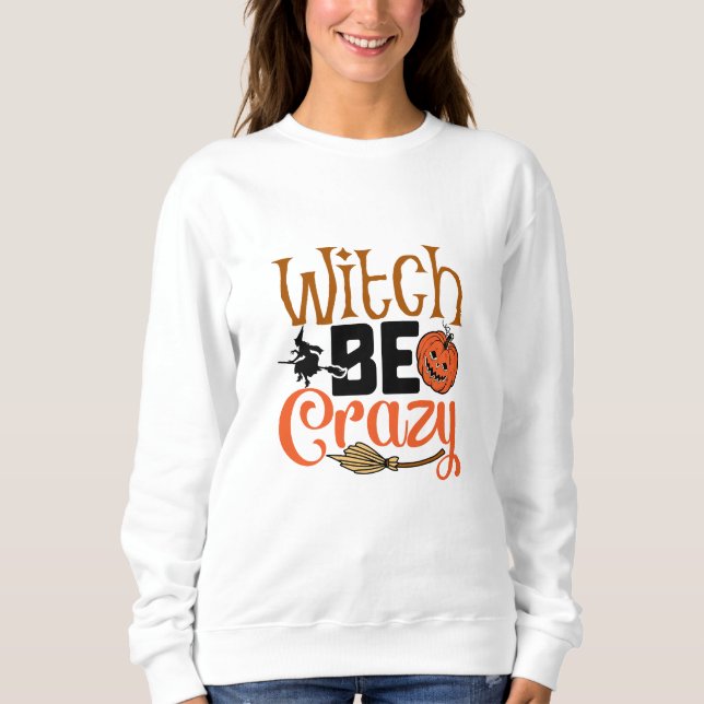 Sweatshirt Witch Be Crazy Halloween (Devant)