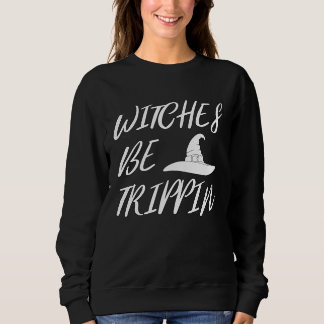 Sweatshirt Witches Be Tripping   Halloween (Devant)