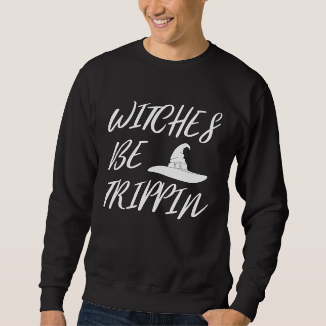 Sweatshirt Witches Be Tripping   Halloween (Devant)